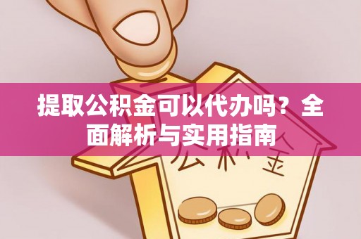济南提取公积金可以代办吗？全面解析与实用指南