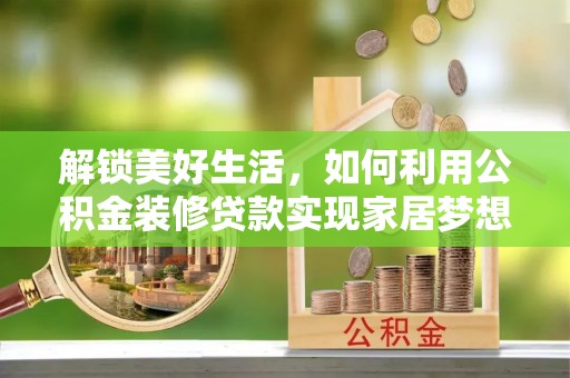 济南解锁美好生活，如何利用公积金装修贷款实现家居梦想