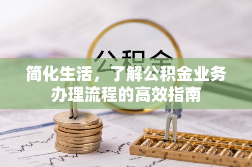 济南简化生活，了解公积金业务办理流程的高效指南
