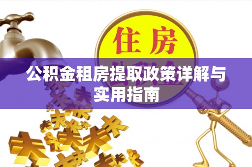 济南公积金租房提取政策详解与实用指南