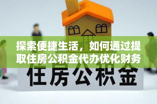 济南探索便捷生活，如何通过提取住房公积金代办优化财务规划
