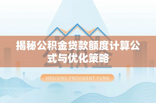 济南揭秘公积金贷款额度计算公式与优化策略