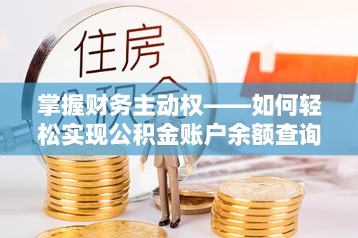济南掌握财务主动权——如何轻松实现公积金账户余额查询